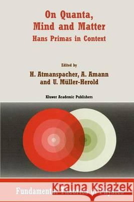 On Quanta, Mind and Matter: Hans Primas in Context H. Atmanspacher A. Amann Harald Atmanspacher 9780792356967 Kluwer Academic Publishers - książka