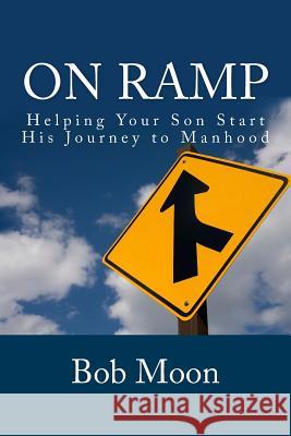 On Ramp: Helping your son start on the journey to manhood Moon, Bob 9781481892759 Createspace - książka