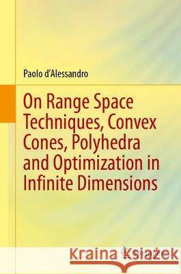 On Range Space Techniques, Convex Cones, Polyhedra and Optimization in Infinite Dimensions Paolo D'Alessandro 9783031924767 Springer - książka