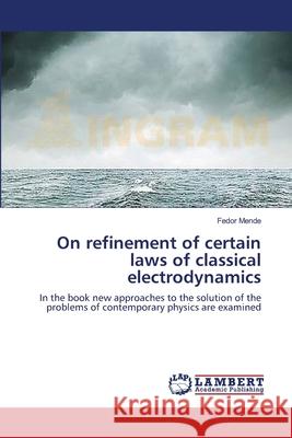 On refinement of certain laws of classical electrodynamics Fedor Mende 9783659642593 LAP Lambert Academic Publishing - książka