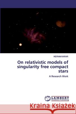 On relativistic models of singularity free compact stars Karar, Indrani 9786200784216 LAP Lambert Academic Publishing - książka