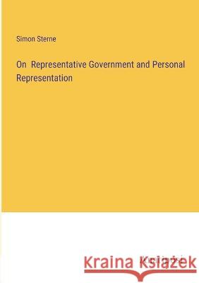 On Representative Government and Personal Representation Simon Sterne   9783382158781 Anatiposi Verlag - książka