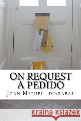 On Request / A pedido: Bilingual Poetry / Poesía Bilingüe Idiazabal, Juan Miguel 9781519642226 Createspace Independent Publishing Platform - książka