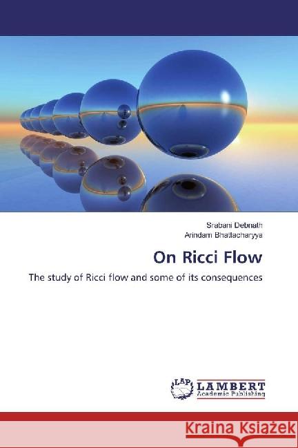 On Ricci Flow : The study of Ricci flow and some of its consequences Debnath, Srabani; Bhattacharyya, Arindam 9783330075474 LAP Lambert Academic Publishing - książka