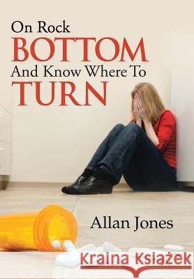 On Rock Bottom and Know Where to Turn Allan Jones 9781490728698 Trafford Publishing - książka