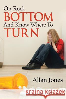 On Rock Bottom and Know Where to Turn Allan Jones 9781490728704 Trafford Publishing - książka