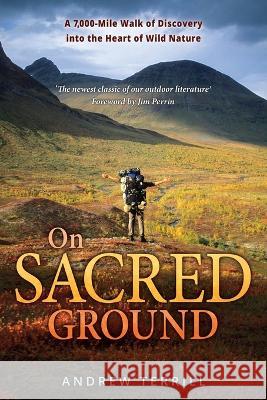 On Sacred Ground: A 7,000-mile Walk of Discovery into the Heart of Wild Nature Andrew Terrill 9781737068624 Enchanted Rock Press, LLC - książka