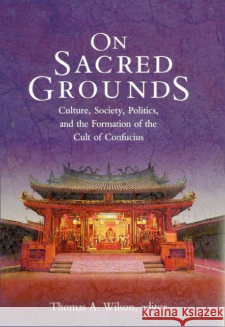 On Sacred Grounds: Culture, Society, Politics, and the Formation of the Cult of Confucius Wilson, Thomas A. 9780674009615 Harvard University Asia Center - książka