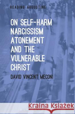 On Self-Harm, Narcissism, Atonement, and the Vulnerable Christ Meconi, David Vincent 9781501326202 Bloomsbury Academic - książka
