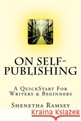 On Self-Publishing: A QuickStart For Writers & Beginners Ramsey, Shenetha 9781726313339 Createspace Independent Publishing Platform - książka