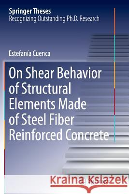 On Shear Behavior of Structural Elements Made of Steel Fiber Reinforced Concrete Estefania Cuenca 9783319366289 Springer - książka