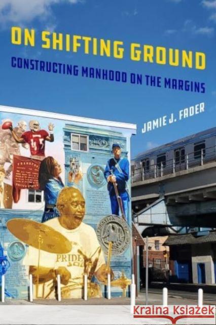 On Shifting Ground: Constructing Manhood on the Margins Jamie Fader 9780520380776 University of California Press - książka