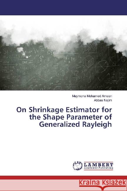 On Shrinkage Estimator for the Shape Parameter of Generalized Rayleigh Mohamed Ameen, Maymona; Najim, Abbas 9786202057189 LAP Lambert Academic Publishing - książka