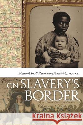 On Slavery's Border: Missouri's Small-Slaveholding Households, 1815-1865 Mutti Burke, Diane 9780820336367 University of Georgia Press - książka