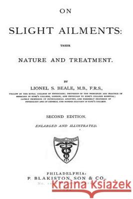 On Slight Ailments: Their Nature And Treatment Beale M. B., Lionel S. 9781484836149 Createspace - książka
