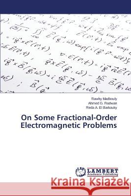 On Some Fractional-Order Electromagnetic Problems Madbouly Rawhy                           Radwan Ahmed G.                          El Barkouky Reda a. 9783659791512 LAP Lambert Academic Publishing - książka