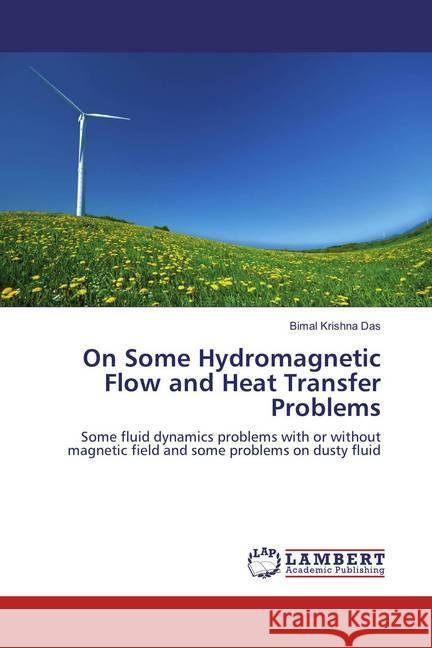 On Some Hydromagnetic Flow and Heat Transfer Problems : Some fluid dynamics problems with or without magnetic field and some problems on dusty fluid Das, Bimal Krishna 9783659637698 LAP Lambert Academic Publishing - książka