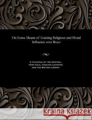 On Some Means of Gaining Religious and Moral Influence Over Boys William John Conybeare 9781535808200 Gale and the British Library - książka