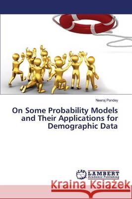 On Some Probability Models and Their Applications for Demographic Data Pandey Neeraj 9783659827907 LAP Lambert Academic Publishing - książka