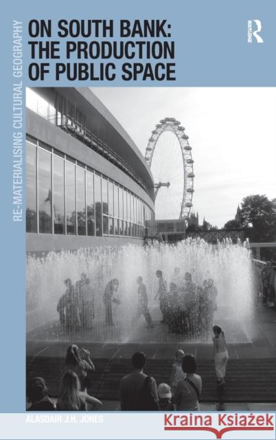 On South Bank: The Production of Public Space Alasdair John Howard Jones   9781409440031 Ashgate Publishing Limited - książka