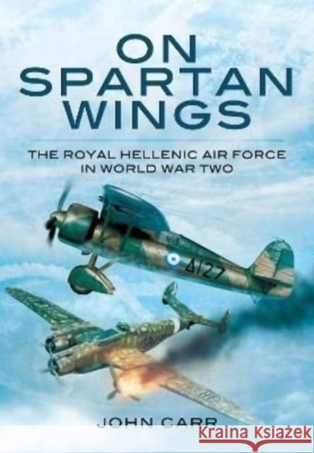 On Spartan Wings: The Royal Hellenic Air Force in World War Two John Carr 9781399019750 Pen & Sword Books Ltd - książka