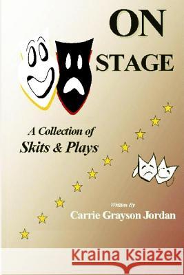 On Stage: A Collection of Skits & Plays Carrie Grayson-Jordan 9781530568000 Createspace Independent Publishing Platform - książka