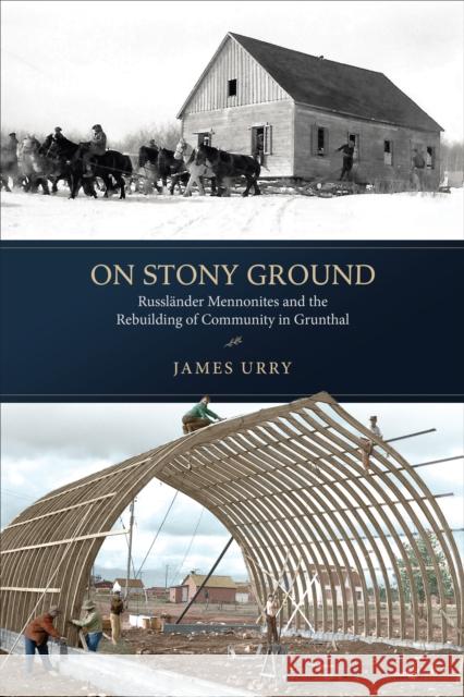 On Stony Ground: Russlander Mennonites and the Rebuilding of Community in Grunthal James Urry 9781487547370 University of Toronto Press - książka