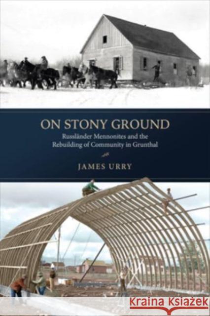 On Stony Ground: Russlander Mennonites and the Rebuilding of Community in Grunthal Urry James 9781487547424 University of Toronto Press - książka