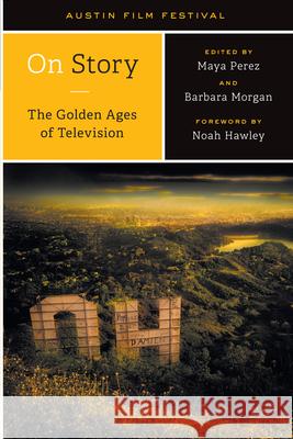 On Story--The Golden Ages of Television Austin Film Festival                     Maya Perez Barbara Morgan 9781477316948 University of Texas Press - książka