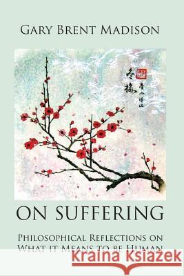 On Suffering: Philosophical Reflections on What It Means to be Human Madison, Gary Brent 9781512042344 Createspace - książka