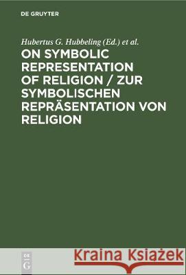 On Symbolic Representation of Religion / Zur Symbolischen Repräsentation Von Religion: Groninger Contributions to Theories of Symbols / Groninger Abha Hubbeling, Hubertus G. 9783112310977 De Gruyter - książka