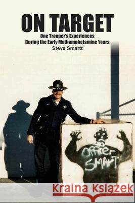 On Target: One Troopers Experiences During the Early Methamphetamine Years Steven W. Smartt 9781647020163 Dorrance Publishing Co. - książka