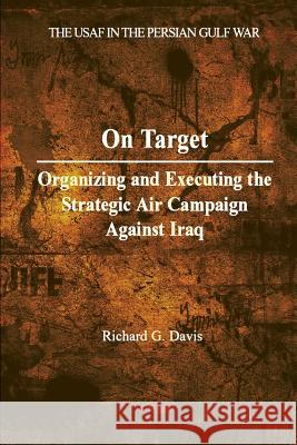 On Target: Organizing and Executing the Strategic Air Campaign Against Iraq Richard G. Davis 9781479331130 Createspace - książka