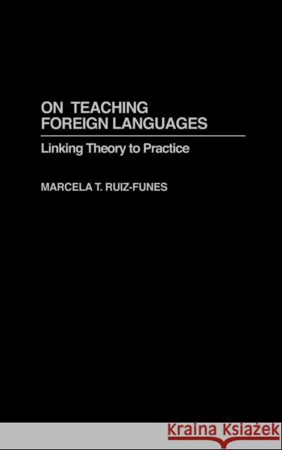 On Teaching Foreign Languages: Linking Theory to Practice Ruiz-Funes, Marcela 9780897897853 Bergin & Garvey - książka