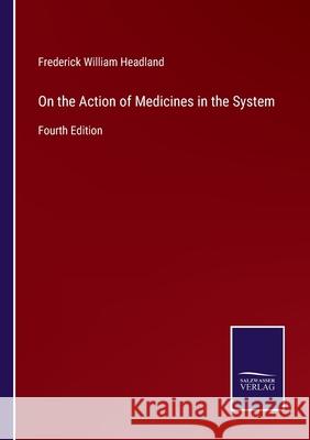 On the Action of Medicines in the System: Fourth Edition Frederick William Headland 9783752532326 Salzwasser-Verlag - książka