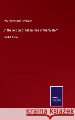 On the Action of Medicines in the System: Fourth Edition Frederick William Headland 9783752532333 Salzwasser-Verlag - książka