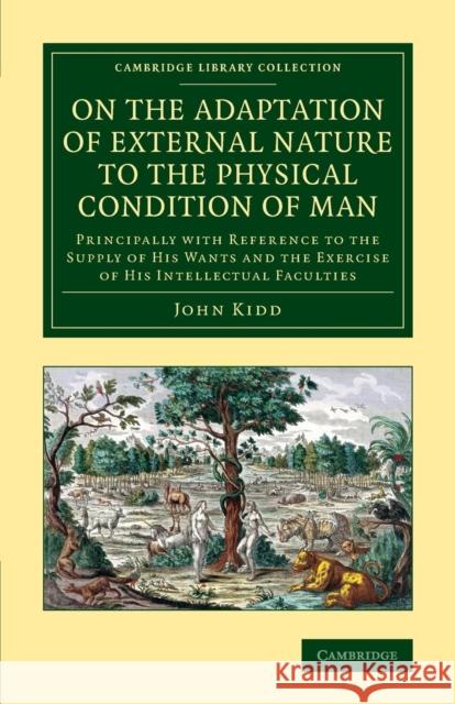 On the Adaptation of External Nature to the Physical Condition of Man: Principally with Reference to the Supply of His Wants and the Exercise of His I Kidd, John 9781108069649 Cambridge University Press - książka