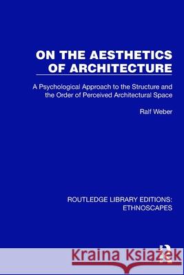 On the Aesthetics of Architecture: A Psychological Approach to the Structure and the Order of Perceived Architectural Space Ralf Weber 9781032820910 Routledge - książka