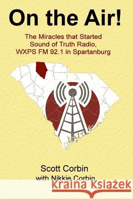 On the Air!: The Miracles that Started Sound of Truth Radio, WXPS FM 92.1 in Spartanburg Corbin, Nikkie 9781543277883 Createspace Independent Publishing Platform - książka