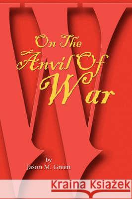 On the Anvil of War Jason M. Green 9781436332491 Xlibris Corporation - książka