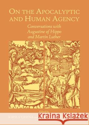 On the Apocalyptic and Human Agency: Conversations with Augustine of Hippo and Martin Luther Kirsi Stjerna Deanna A. Thompson 9781443866279 Cambridge Scholars Publishing - książka