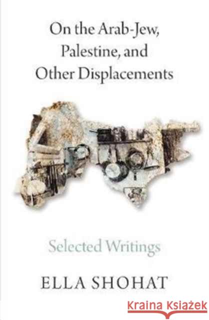 On the Arab-Jew, Palestine, and Other Displacements: Selected Writings of Ella Shohat Shohat, Ella 9780745399492 Pluto Press - książka