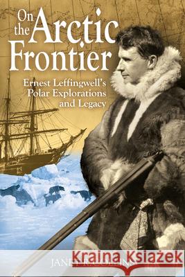 On the Arctic Frontier: Ernest Leffingwell's Polar Explorations and Legacy Janet R. Collins 9780874223514 Washington State University Press - książka