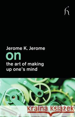 On the Art of Making Up One's Mind Jerome Jerome 9781843916079 Hesperus Press Ltd - książka