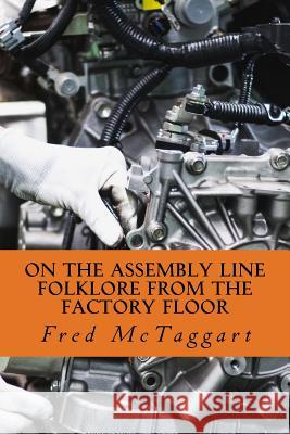 On the Assembly Line: Folklore from the Factory Floor Fred McTaggart 9781720360681 Createspace Independent Publishing Platform - książka