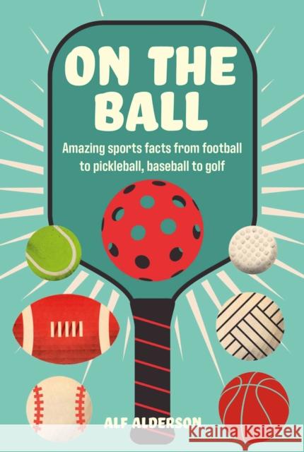 On the Ball: Amazing Sports Facts from Football to Pickleball, Baseball to Golf Alf Alderson 9781912983872 Dog N Bone - książka