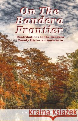 On The Bandera Frontier: Contributions to the Bandera County Historian 1992-2010 Earl S. Hardin 9781944071752 Positive Imaging, LLC - książka