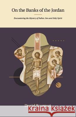 On the Banks of the Jordan: Encountering the Mystery of Father, Son and Holy Spirit Bob Ekblad Daniel Bourguet 9781089327585 Independently Published - książka