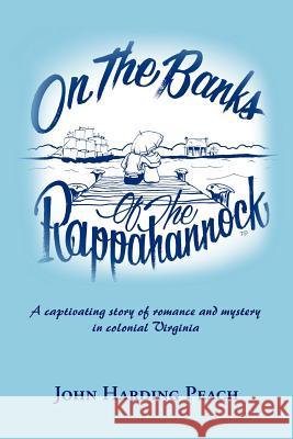 On the Banks of the Rappahannock: A captivating story of romance and mystery in colonial Virginia Peach, John Harding 9781463419332 Authorhouse - książka