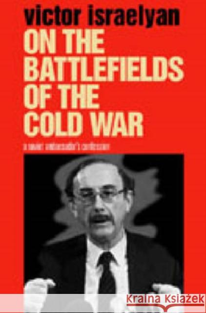 On the Battlefields of the Cold War: A Soviet Ambassador's Confession Israelyan, Victor 9780271022970 Pennsylvania State University Press - książka